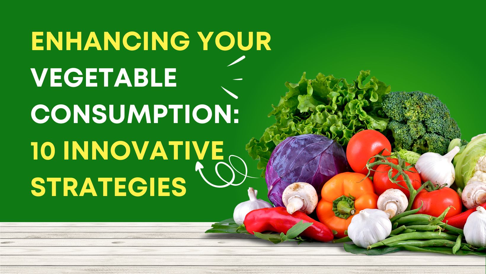 Enhancing Your Vegetable consumption: 10 Innovative Strategies