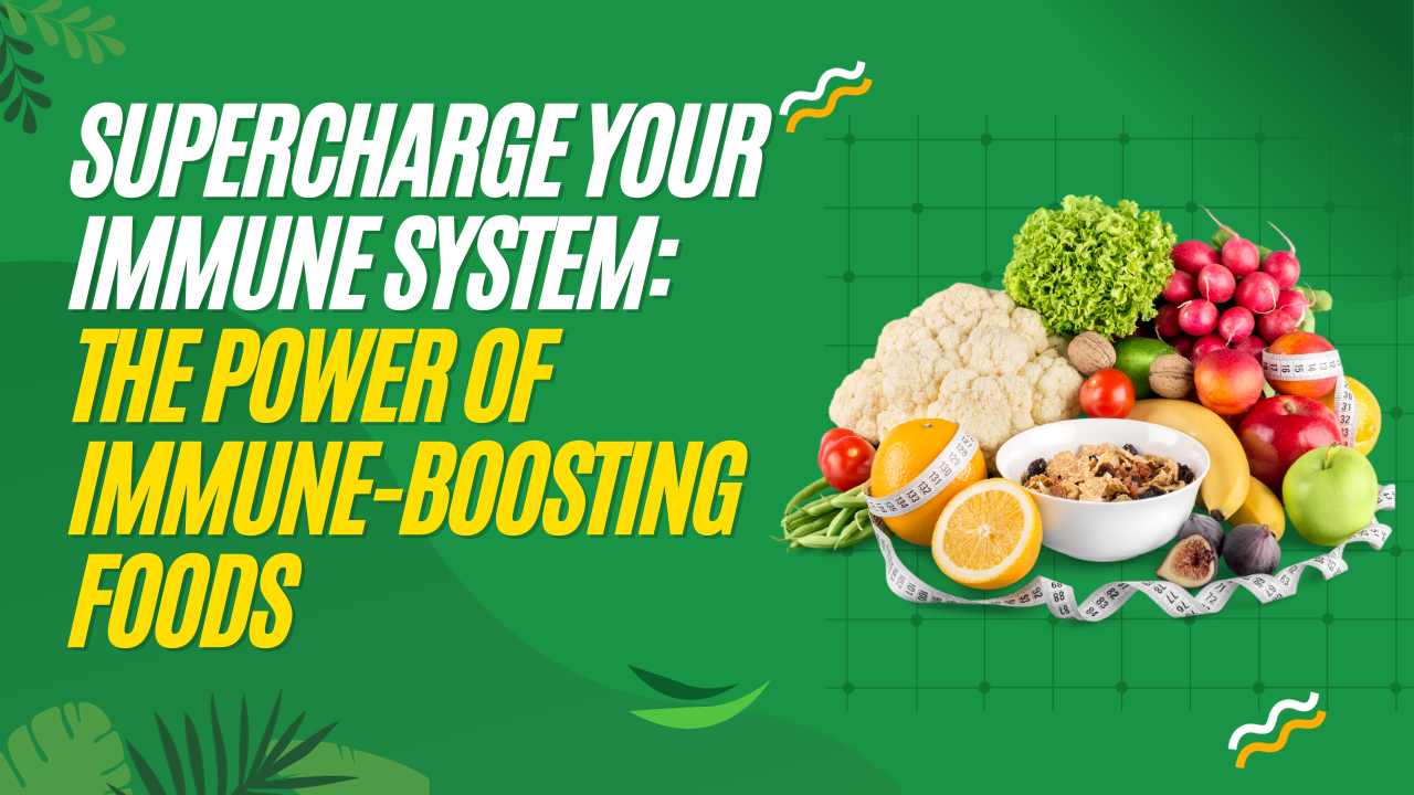 Supercharge Your Immune System: The Power of Immune-Boosting Foods