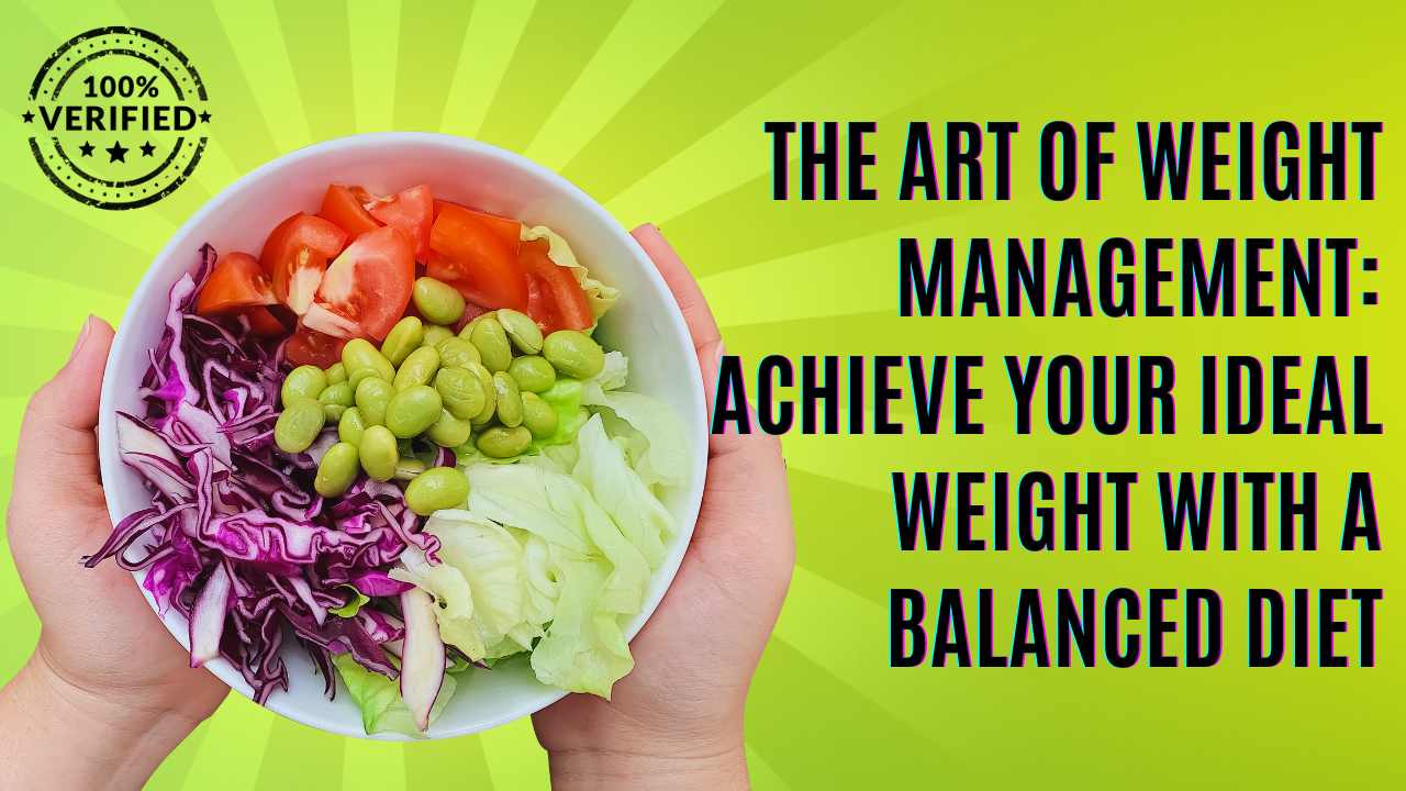 The Art of Weight Management: Achieve Your Ideal Weight with a Balanced Diet